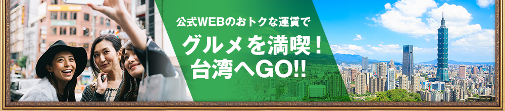 公式WEBのおトクな運賃でグルメを満喫！台湾へ Taiwan