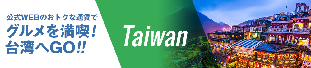 公式WEBのおトクな運賃でグルメを満喫！台湾へ Taiwan